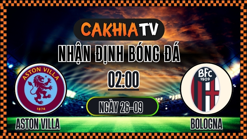 Cakhia TV Nhận định Aston Villa vs Bologna – 25/9/2025: Phân tích chuyên sâu Europa League
